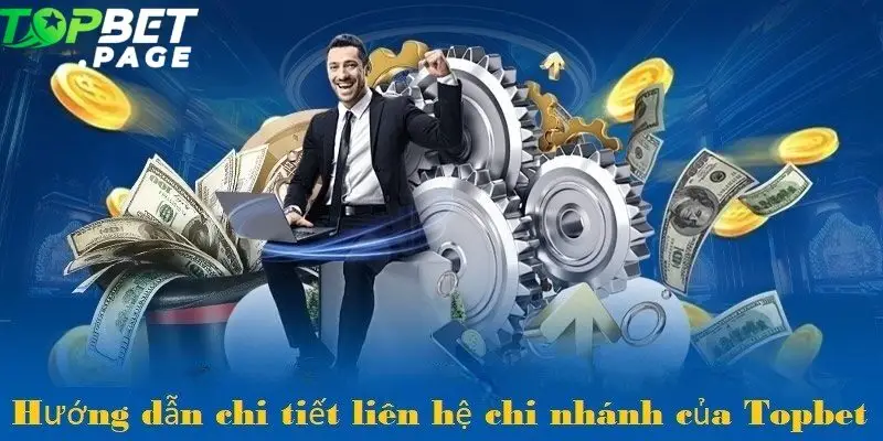 Liên hệ chi nhánh của Topbet vô cùng đơn giản 